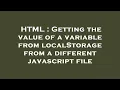 HTML Getting the value of a variable from localStorage from a different javascript file