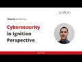 Cybersecurity in Ignition Perspective