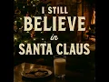 I Still Believe In Santa Claus