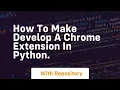 How to make develop a chrome extension in python