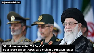“Marcharemos sobre Tel Aviv” Irã ameaça enviar tropas para o Líbano e invadir Israel