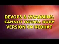 DevOps SysAdmins Cannot install ruby version on redhat 2 Solutions
