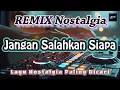 Lagu Jangan Salahkan Siapa Bila Akhirnya Diriku Berlalu - Remix Nostalgia_Tembang Kenangan_Slow Remix