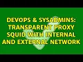DevOps SysAdmins Transparent Proxy Squid with internal and external network