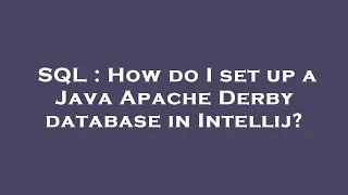 SQL How do I set up a Java Apache Derby database in Intellij
