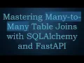 Mastering Many-to-Many Table Joins with SQLAlchemy and FastAPI