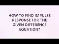 How to find impulse response for the given difference equation