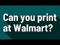 Can you print at Walmart