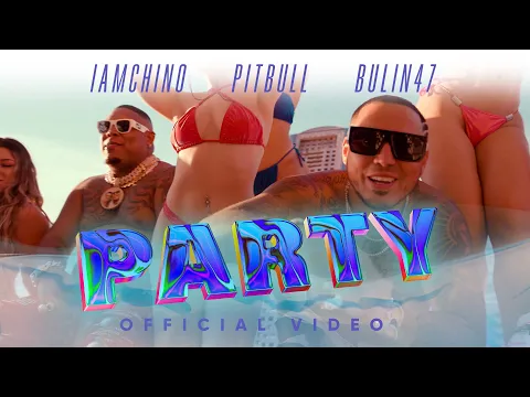 Download MP3 IAmChino, Pitbull, Bulin47 - Party [Video Oficial]