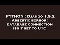 PYTHON Django 1 9 2 AssertionError database connection isn t set to UTC
