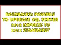Databases Possible to upgrate SQL Server 2012 express to 2012 Standard 2 Solutions