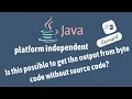 Java - Platform Independent Demo Is this possible to get the output from bytecode