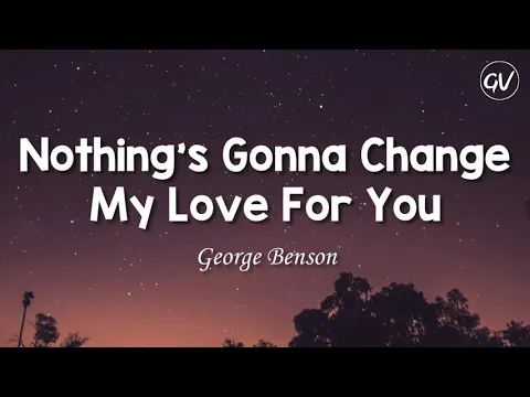 Download MP3 George Benson - Nothing's Gonna Change My Love For You [Lyrics]