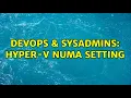 DevOps SysAdmins Hyper-V NUMA setting 2 Solutions