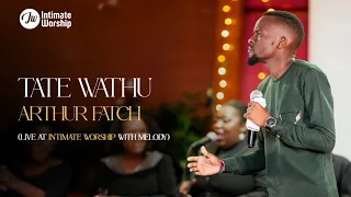 tate wathu arthur fatch intimate worship with melody