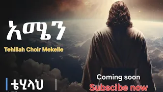 አሜን ቴሂላህ መዘምራን መቐለ አዲስ የትግርኛ መዝሙር Amen New Gospel Song By Tehillah Choir Coming Soon 