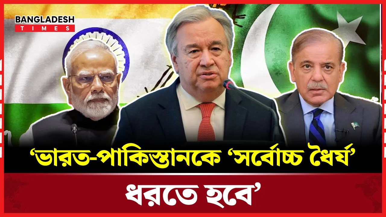 ভারত-পাকিস্তানকে সর্বোচ্চ ধৈর্য ধরতে বললেন জাতিসংঘ মহাসচিব