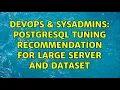 DevOps SysAdmins PostgreSQL tuning recommendation for large server and dataset 2 Solutions
