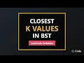 Closest K Values in BST - LeetCode Solution Explained