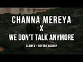Channa Mereya x We Don't Talk Anymore - ( Slowed + Reverb ) | Arijit Singh \u0026 Charlie Puth