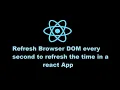 Refresh Browser DOM every second to refresh the time in a react App react Tutorial 6