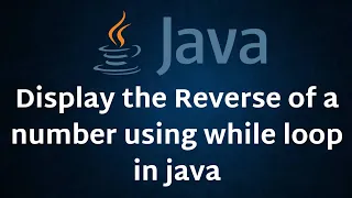 Write a program to Display the reverse of a number using while loop in java