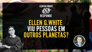 Centro White Responde #11 - Ellen G. White Viu Pessoas em Outros Planetas? (Centro White TV)