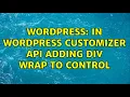 Wordpress In wordpress customizer api adding div wrap to control