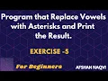Exercise - Program that Replace Vowels with Asterisks and Print the Result Python for Beginners