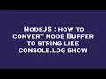 NodeJS how to convert node Buffer to string like console log show
