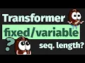 Do Transformers process sequences of FIXED or of VARIABLE length