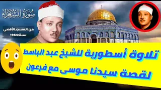 تلاوة اسطورية للشيخ عبد الباسط عبد الصمد لسورة الشعراء قصة سيدنا موسى مع فرعون 
