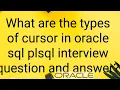 What are the types of cursors in Oracle SQL PLSQL INTERVIEW QUESTIONS AND ANSWERS