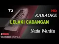 Download Lagu T2 - LELAKI CADANGAN ( NADA RENDAH WANITA ) || KARAOKE