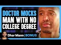 Download Lagu DOCTOR MOCKS Man With NO COLLEGE DEGREE | Dhar Mann Bonus!