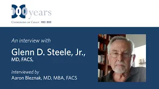 100 Years of Advancing Cancer Care with Glenn D Steele Jr MD FACS CoC 100 ACS