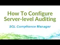 How To Configure Server-level Auditing in SQL Compliance Manager