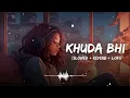 Lagu Khuda Bhi Lofi Mix | Slowed-Reverb