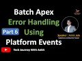 Part 6 Batch Apex Error Handling Using Platform Events