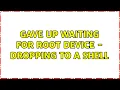 Gave up waiting for root device - dropping to a shell