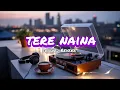 Tere Naina | Bollywood LoFi | Reverb & Chill | Romantic Hindi Song | LazyLunaLofi