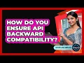 How Do You Ensure API Backward Compatibility