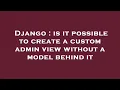 Django is it possible to create a custom admin view without a model behind it
