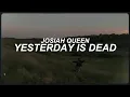 yesterday is dead - josiah queen (lyrics)
