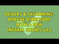 DevOps SysAdmins Apache directory with a new install shows 404