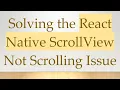 Solving the React Native ScrollView Not Scrolling Issue