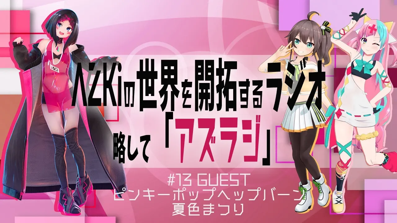 【#13 GUEST：ピンキーポップヘップバーン・夏色まつり】AZKiの世界を開拓するラジオ 略して「アズラジ」