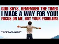 God Says: Remember the Times I Made a Way for You; Focus on Me, Not Your Problems