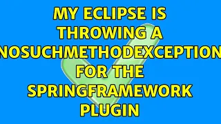 My eclipse is throwing a nosuchmethodException for the springFramework plugin
