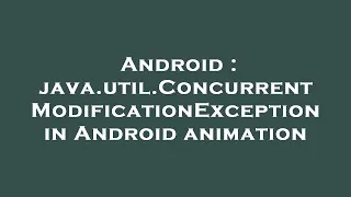 Android java util ConcurrentModificationException in Android animation